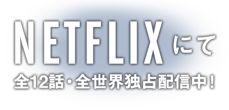 NETFLIXにて全12話・全世界配信中！